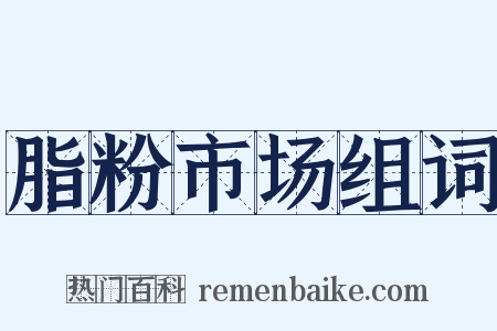 脂粉市场组词是什么意思的图片